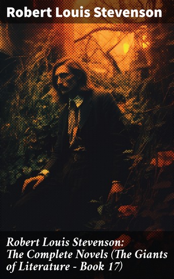 Robert Louis Stevenson: The Complete Novels (The Giants of Literature - Book 17) - Masterful Tales of Adventure Mystery and Moral Ambiguity - cover