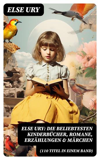 Else Ury: Die beliebtesten Kinderbücher Romane Erzählungen & Märchen (110 Titel in einem Band) - Nesthäkchen Professors Zwillinge Studierte Mädel von heute Goldblondchen - cover
