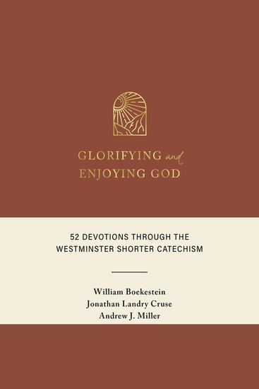 Glorifying and Enjoying God - 52 Devotions Through the Westminster Shorter Catechism - cover