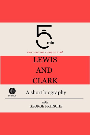 Lewis and Clark: A short biography - 5 Minutes: Short on time – long on info! - cover