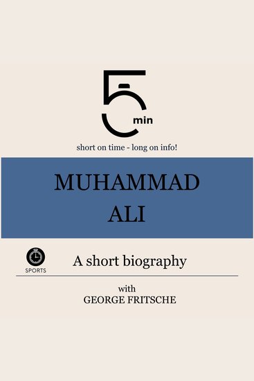Muhammad Ali: A short biography - 5 Minutes: Short on time – long on info! - cover