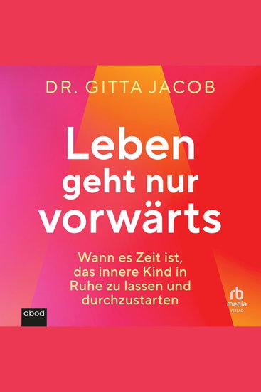 Leben geht nur vorwärts - Wann es Zeit ist das innere Kind in Ruhe zu lassen und durchzustarten - cover