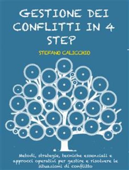 Gestione dei conflitti in 4 step - Metodi strategie tecniche essenziali e approcci operativi per gestire e risolvere le situazioni di conflitto - cover