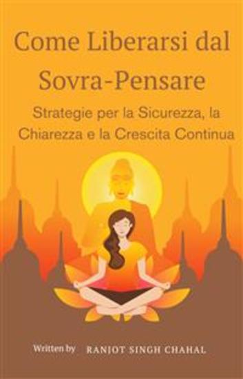 Come Liberarsi dal Sovra-Pensare: Strategie per la Sicurezza la Chiarezza e la Crescita Continua - cover