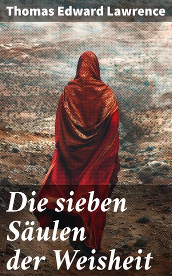 Die sieben Säulen der Weisheit - Eine epische Reise durch den Nahen Osten während des Ersten Weltkriegs - cover