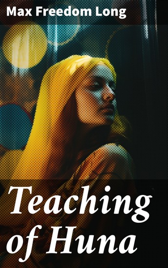 Teaching of Huna - The Secret Science Behind Miracles & Self-Suggestion - cover