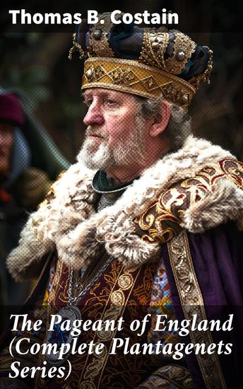 The Pageant of England (Complete Plantagenets Series) - Enriched edition Conquering Family Magnificent Century Three Edwards Last Plantagenets - cover