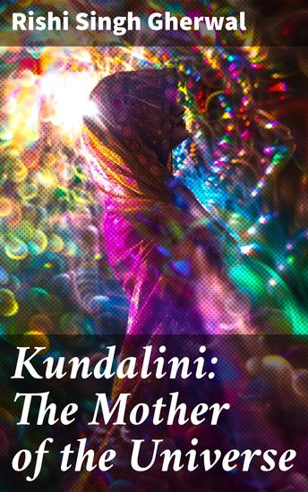 Kundalini: The Mother of the Universe - Kundalini Pranyama Samadhi and Dharana Yoga: The Origin Philosophy the Goal and the Practice - cover