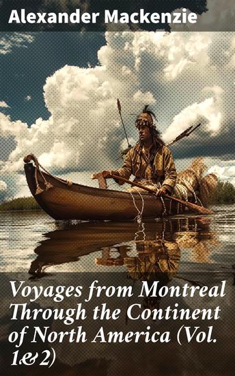 Voyages from Montreal Through the Continent of North America (Vol 1&2) - Enriched edition Journey to the Arctic Ocean and the Pacific in 1789 and 1793 - cover