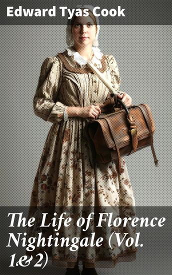 The Life of Florence Nightingale (Vol 1&2) - Biography of a Famous Social Reformer and the Founder of Modern Nursing - cover