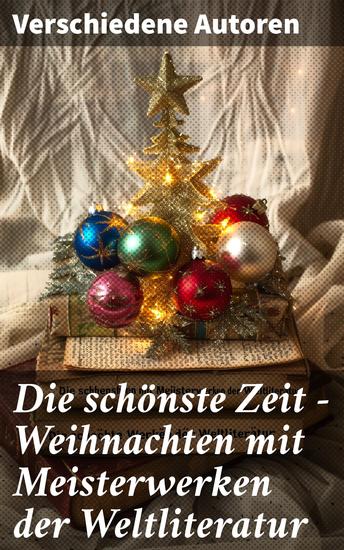 Die schönste Zeit - Weihnachten mit Meisterwerken der Weltliteratur - Eine literarische Reise durch die Weihnachtszeit - cover