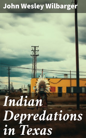 Indian Depredations in Texas - Reliable Accounts of Battles Wars & Adventures - cover