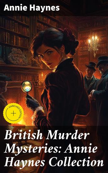 British Murder Mysteries: Annie Haynes Collection - Enriched edition Inspector Furnival's Cases The Bungalow Mystery The Blue Diamond The Secret of Greylands… - cover