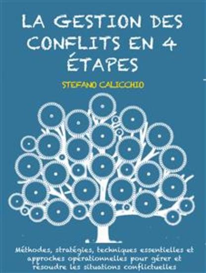 La gestion des conflits en 4 étapes - Méthodes stratégies techniques essentielles et approches opérationnelles pour gérer et résoudre les situations conflictuelles - cover