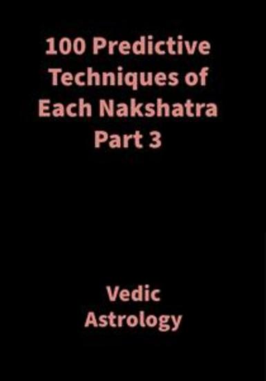 100 Predictive Techniques of Each Nakshatra Part 3 - Vedic Astrology - cover