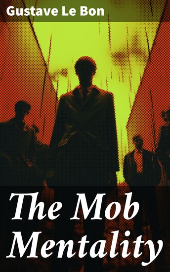 The Mob Mentality - The Crowd & The Psychology of Revolution - cover