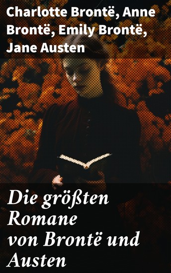 Die größten Romane von Brontë und Austen - Jane Eyre Sturmhöhe Die Herrin von Wildfell Hall Stolz und Vorurteil Emma & Überredung - cover