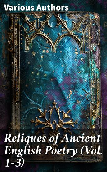 Reliques of Ancient English Poetry (Vol 1-3) - Collection of Old Heroic Ballads Songs and Other Pieces of Early Poetry - cover