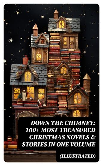 Down the Chimney: 100+ Most Treasured Christmas Novels & Stories in One Volume (Illustrated) - cover