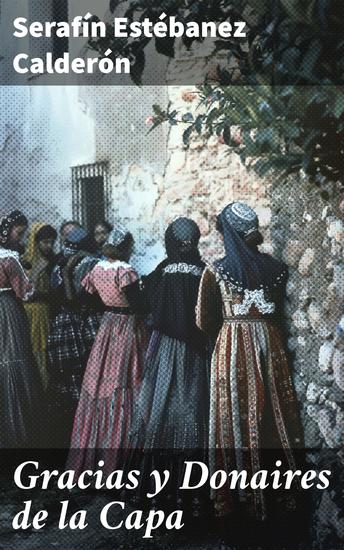 Gracias y Donaires de la Capa - Retratos románticos de la sociedad española del siglo XIX - cover