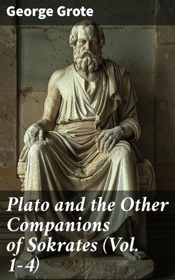 Plato and the Other Companions of Sokrates (Vol 1-4) - Complete Edition - The Philosophy and History of Ancient Greece - cover