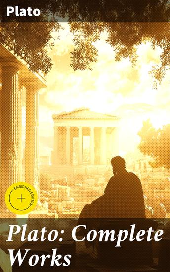 Plato: Complete Works - Enriched edition Exploring Ethics Politics and Metaphysics: A Philosophical Journey through Ancient Greece - cover