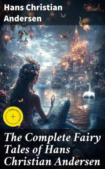 The Complete Fairy Tales of Hans Christian Andersen - Enriched edition Timeless Tales of Whimsy and Wisdom - cover