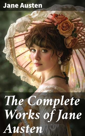 The Complete Works of Jane Austen - Novels Short Stories Letters - cover