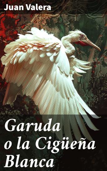 Garuda o la Cigüeña Blanca - Amor celos y honor en la España del siglo XIX: una obra maestra literaria - cover