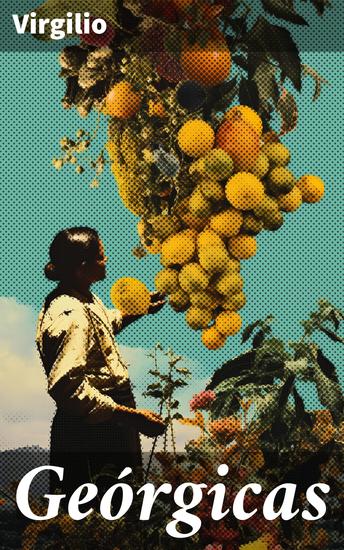 Geórgicas - Cultivando la belleza poética y el conocimiento agrícola en las Geórgicas de Virgilio - cover