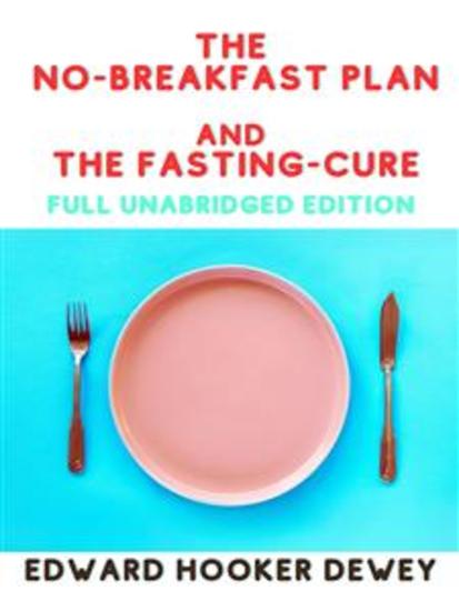The NO-Breakfast Plan and The Fasting Cure (Full Unabridged Edition) - cover
