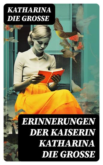 Erinnerungen der Kaiserin Katharina die Große - Autobiografie - Erinnerungen der Kaiserin Katharina II Von ihr selbst verfasst - cover