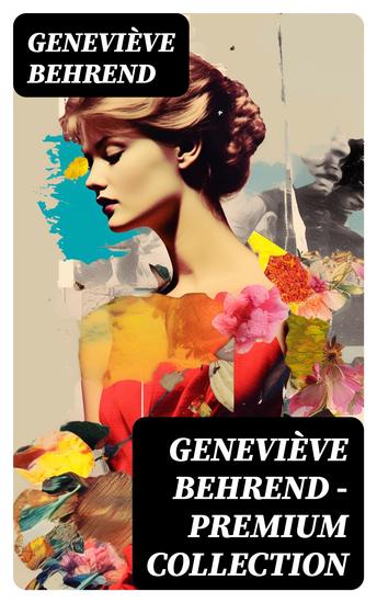 Geneviève Behrend - Premium Collection - Your Invisible Power How to Live Life and Love it Attaining Your Heart's Desire - cover