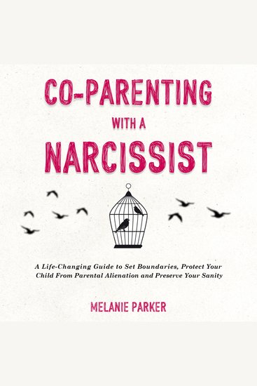 Co-Parenting With a Narcissist - A Life-Changing Guide to Set Boundaries Protect Your Child From Parental Alienation and Preserve Your Sanity - cover