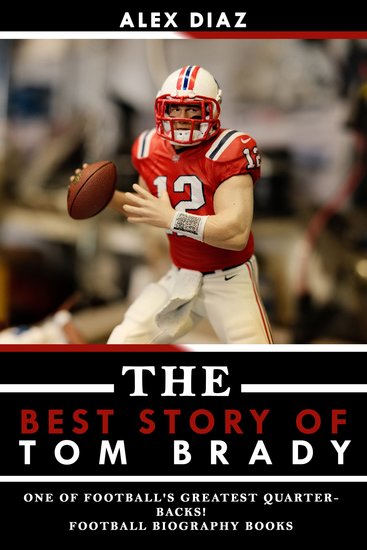 The Best Story of Tom Brady - One of Football's Greatest Quarterbacks! - cover
