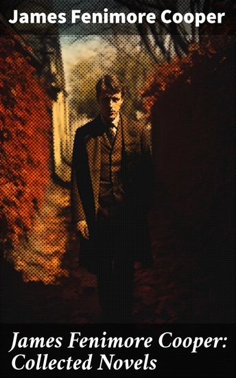 James Fenimore Cooper: Collected Novels - 30 Western Classics Adventure Novels & Sea Tales - cover