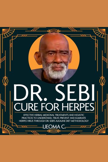 Dr Sebi Cure for Herpes - Effective Herbal Medicinal Treatments and Holistic Practices to Understand Treat Prevent and Eliminate Herpes Virus through Dr Sebi's Alkaline Diet Methodology - cover