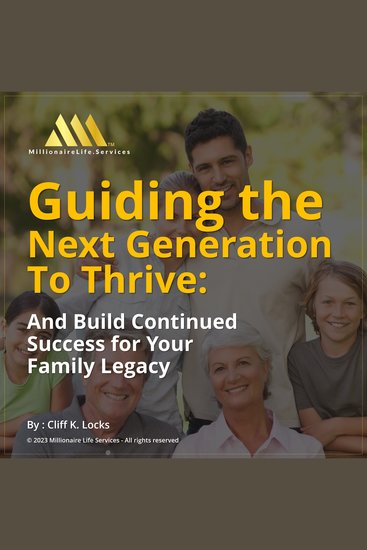 Guiding the Next Generation To Thrive - And Build Continued Success for Your Family Legacy - cover