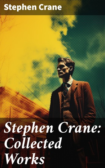 Stephen Crane: Collected Works - Over 200 Novels Short Stories & Poems - cover