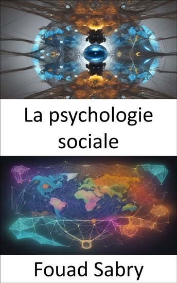 La psychologie sociale - Dévoiler les secrets de la psychologie sociale naviguer dans l'esprit humain dans la société - cover