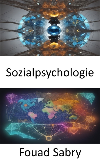 Sozialpsychologie - Die Geheimnisse der Sozialpsychologie enthüllen und den menschlichen Geist in der Gesellschaft steuern - cover