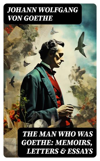 The Man Who Was Goethe: Memoirs Letters & Essays - cover