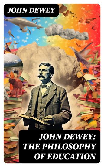 John Dewey: The Philosophy of Education - Democracy & Education in USA Moral Principles in Education Health and Sex in Higher Education The Child and the Curriculum - cover