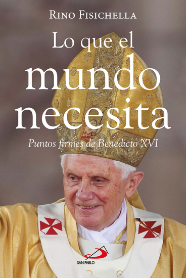 Lo que el mundo necesita - Puntos firmes de Benedicto XVI - cover