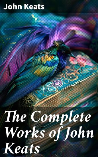 The Complete Works of John Keats - A Romantic Exploration of Beauty Nature and Mortality - cover
