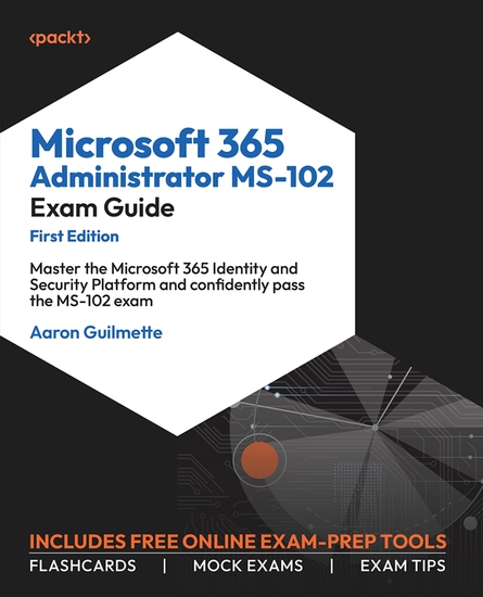 Microsoft 365 Administrator MS-102 Exam Guide - Master the Microsoft 365 Identity and Security Platform and confidently pass the MS-102 exam - cover