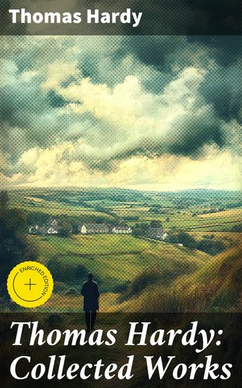 Thomas Hardy: Collected Works - Enriched edition 15 Novels 53 Short Stories 650+ Poems Essays & Plays - cover