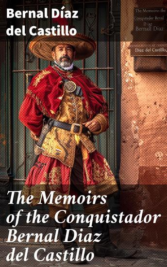 The Memoirs of the Conquistador Bernal Diaz del Castillo - Enriched edition Complete Edition - cover