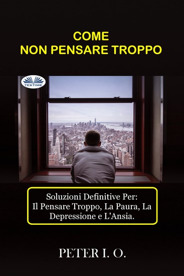 Come Non Pensare Troppo - Soluzioni Definitive Contro: Il Pensare Troppo Preoccupazioni Depressione E Ansia - cover