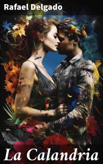 La Calandria - Ingeniosas reflexiones sobre el amor el honor y la familia en esta comedia clásica mexicana del siglo XIX - cover